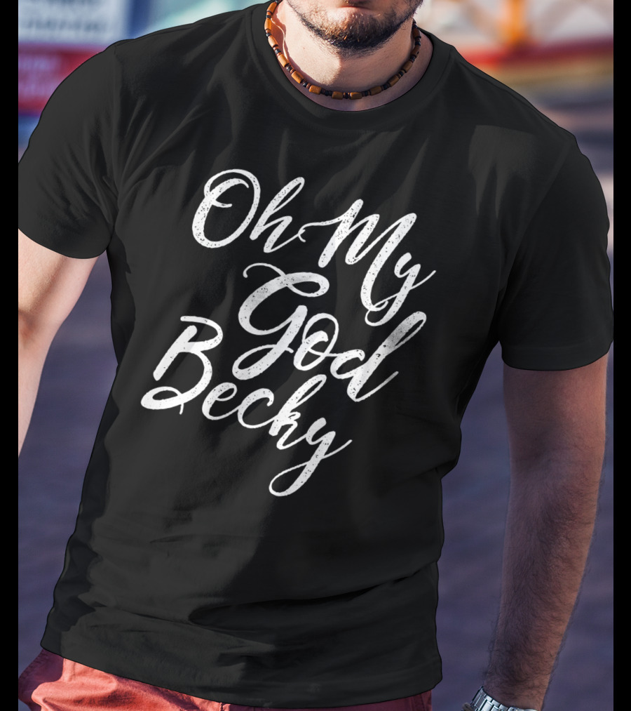 Oh My God Becky Look At Her T-Shirt
