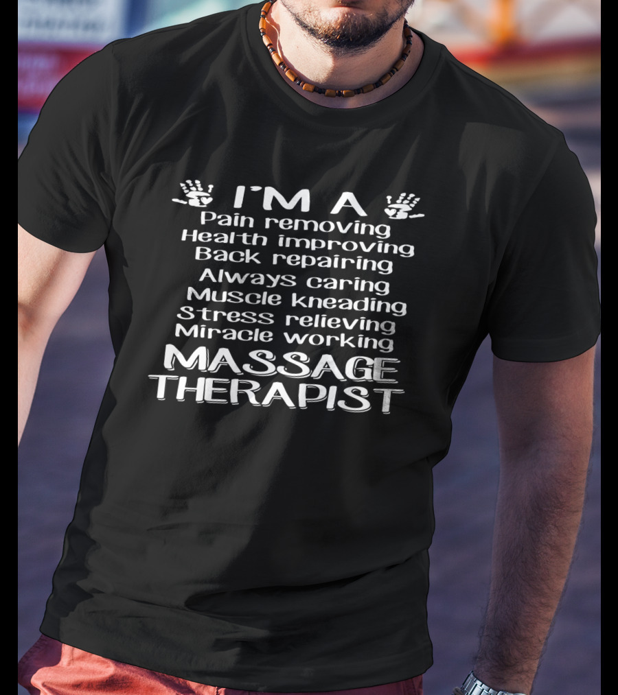 I'm A Pain Removing Health Improving Back Repairing Always Caring Muscle Kneading Stress Relieving Miracle Working Massage Therapist T-Shirt