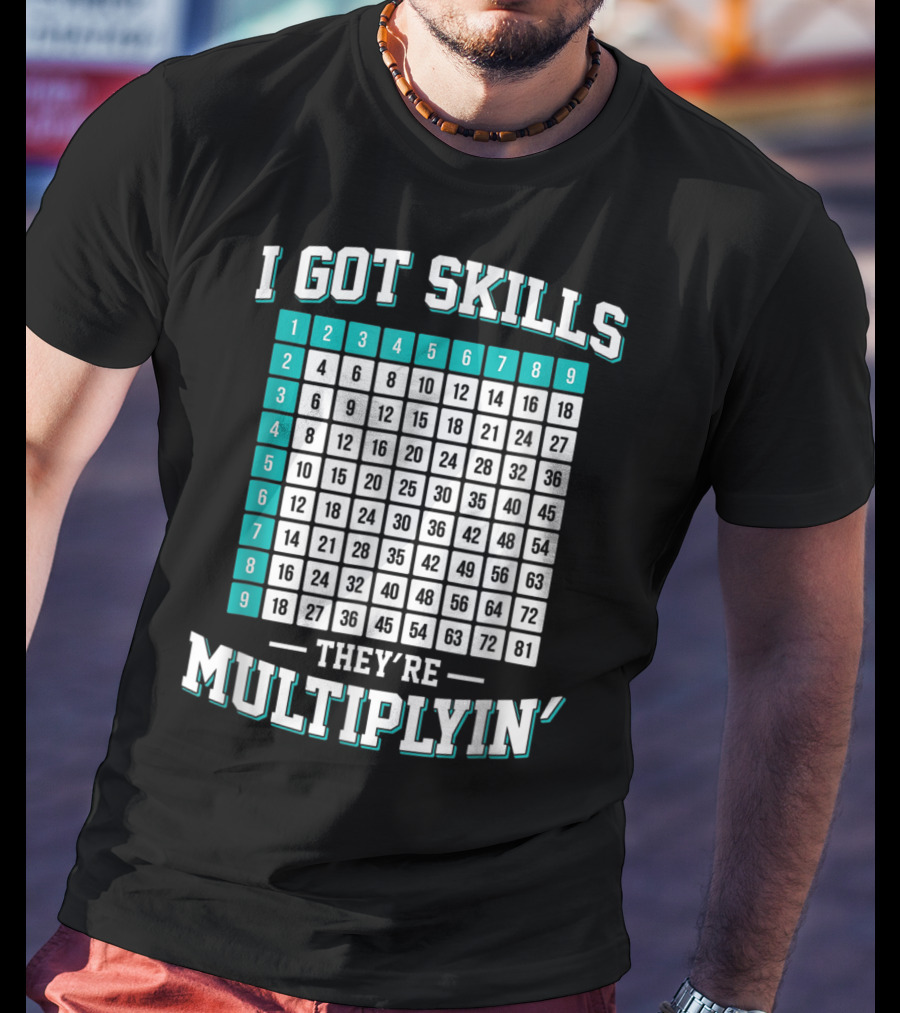 I Got Skills They're Multiplying Math Student Times Table 1-9 T-Shirt