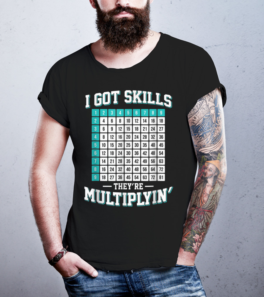 I Got Skills They're Multiplying Math Student Times Table 1-9 T-Shirt