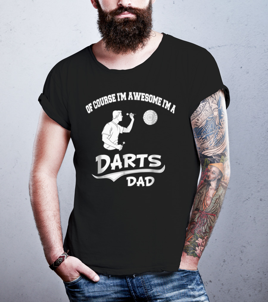 Of Course I'm Awesome I'm A Darts Dad T-Shirt