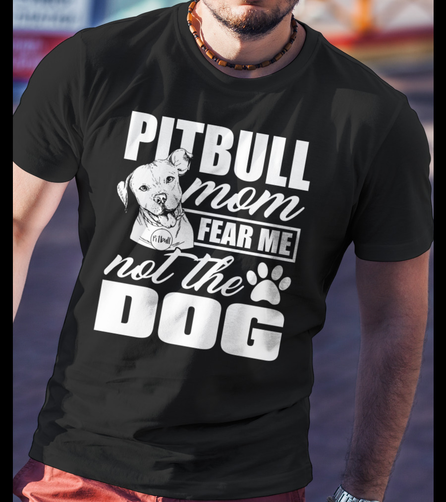 Pitbull Mom Fear Me Not The Dog With Cute Pitbull T-Shirt