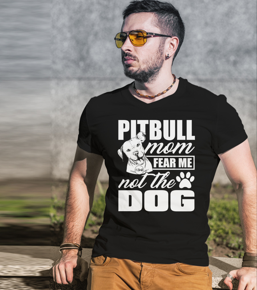 Pitbull Mom Fear Me Not The Dog With Cute Pitbull T-Shirt