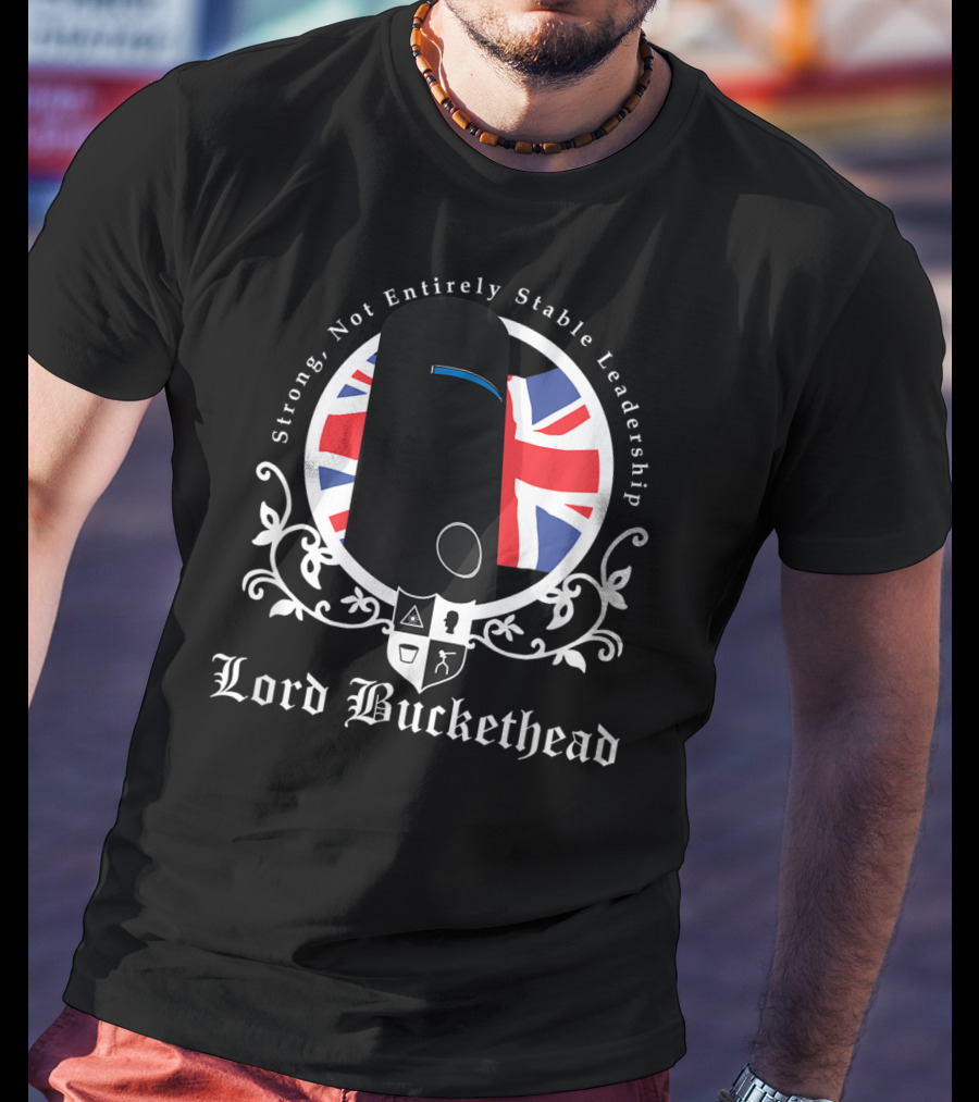 Strong Not Entirely Stable Leadership Lord Buckethead British Flag T-Shirt