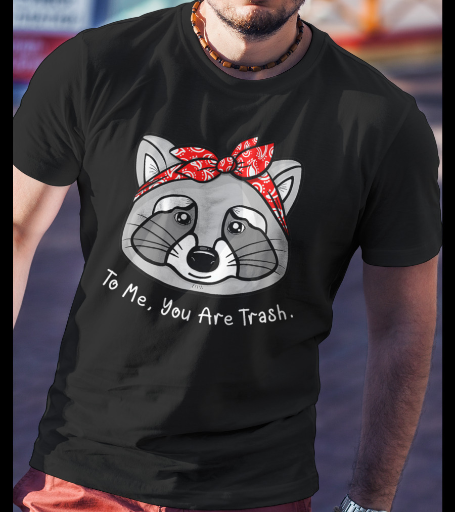 Raccoon Lover To Me You Are Trash Bandana T-Shirt