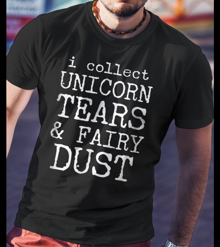 I Collect Unicorn Tears And Fairy Dust T-Shirt