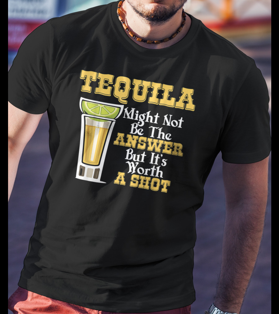 Tequila Might Not Be The Answer But It's Worth A Shot Lime Drink Humor T-Shirt