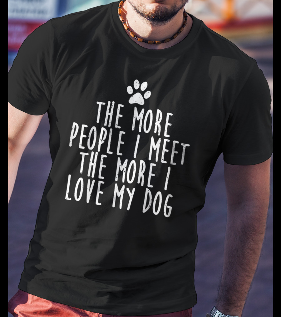 The More People I Meet The More I Love My Dog Paw Prints T-Shirt