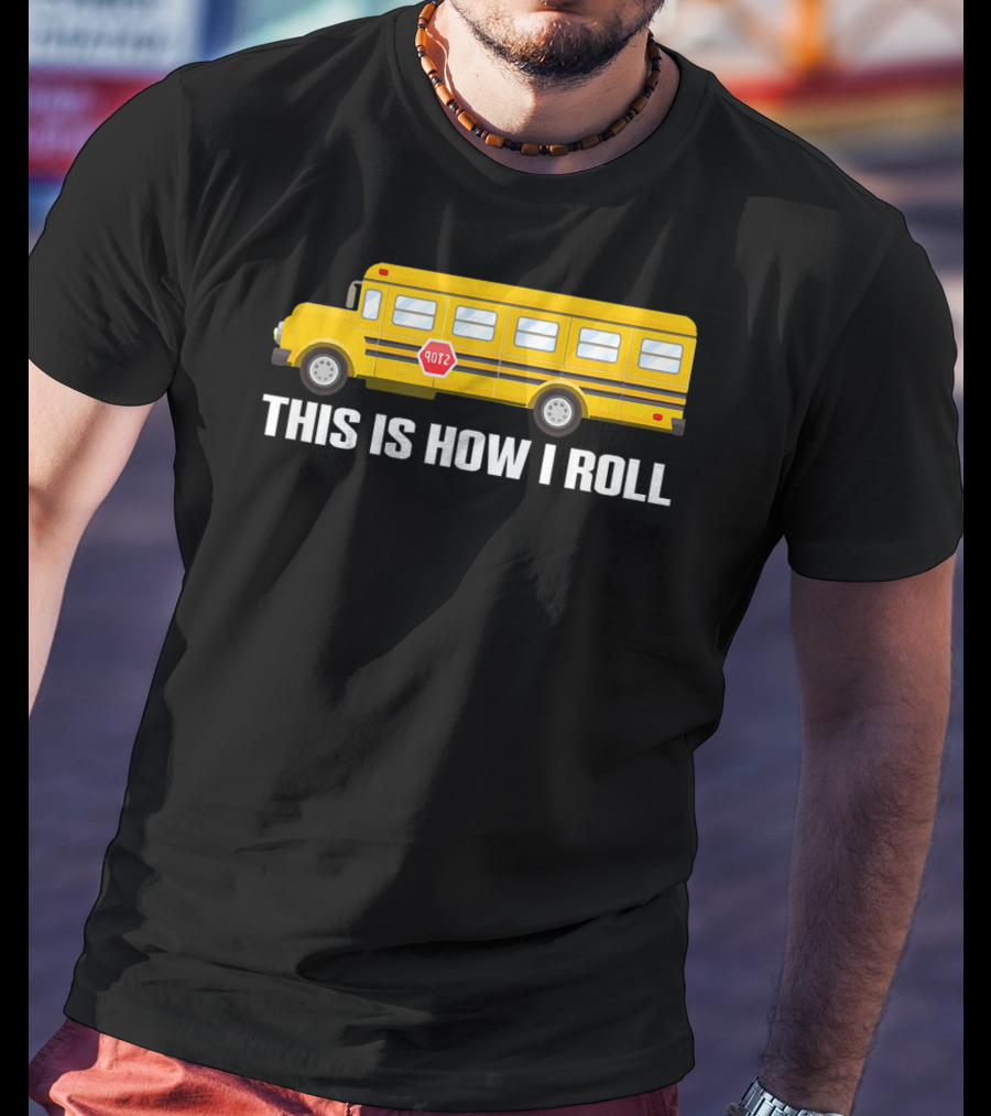 This Is How I Roll School Bus Driver Yellow Bus T-Shirt