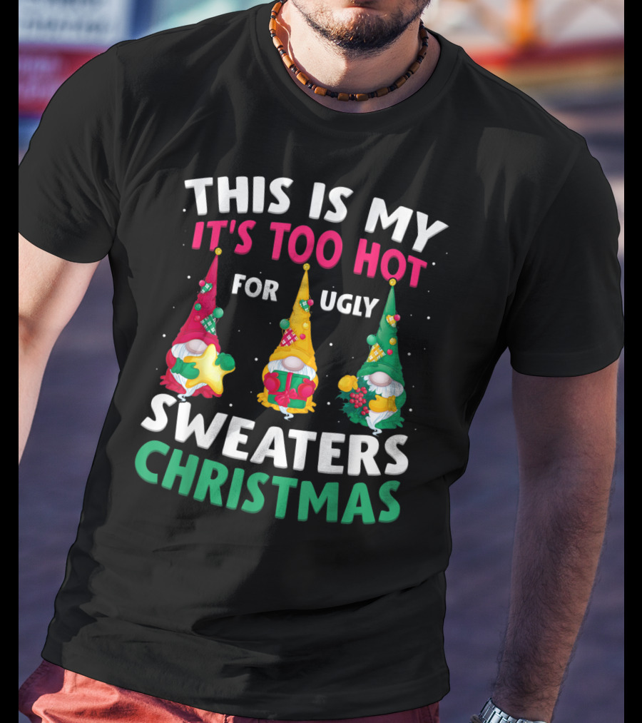 This Is My It's Too Hot For Ugly Sweaters Christmas Gnome T-Shirt