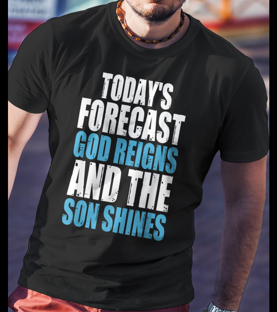 Today's Forecast God Reigns And The Son Shines Christian Inspirational Message T-Shirt