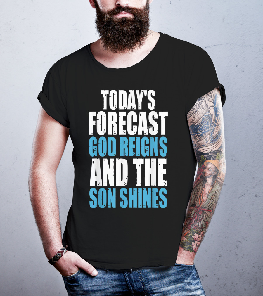 Today's Forecast God Reigns And The Son Shines Christian Inspirational Message T-Shirt