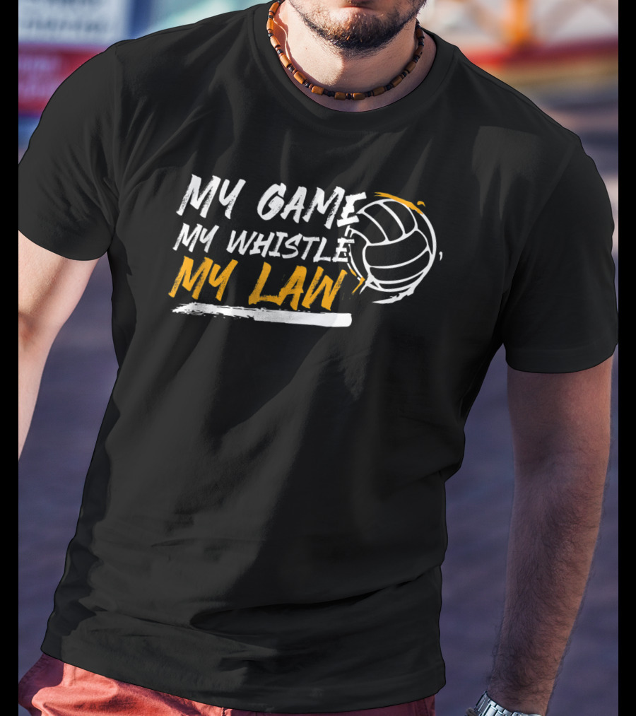 My Game My Whistle My Law Volleyball Referee T-Shirt