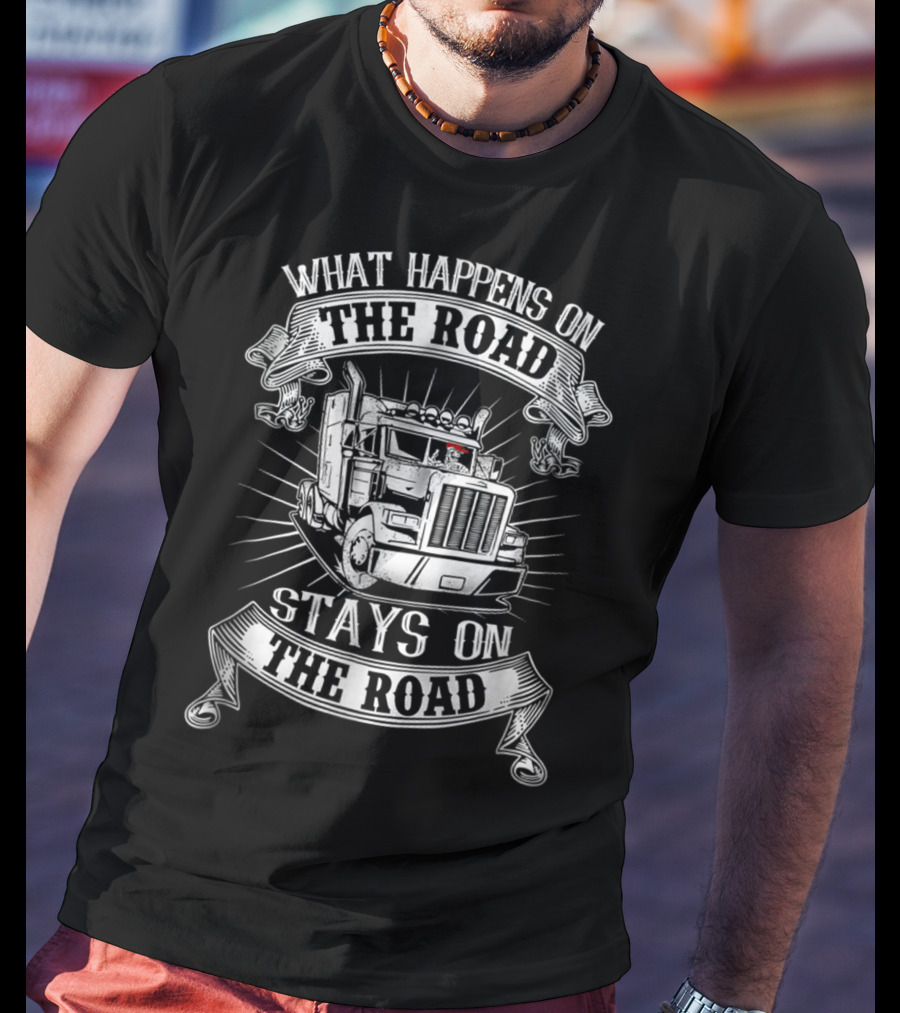 What Happens On The Road Stays On The Road Big Rig Truck T-Shirt