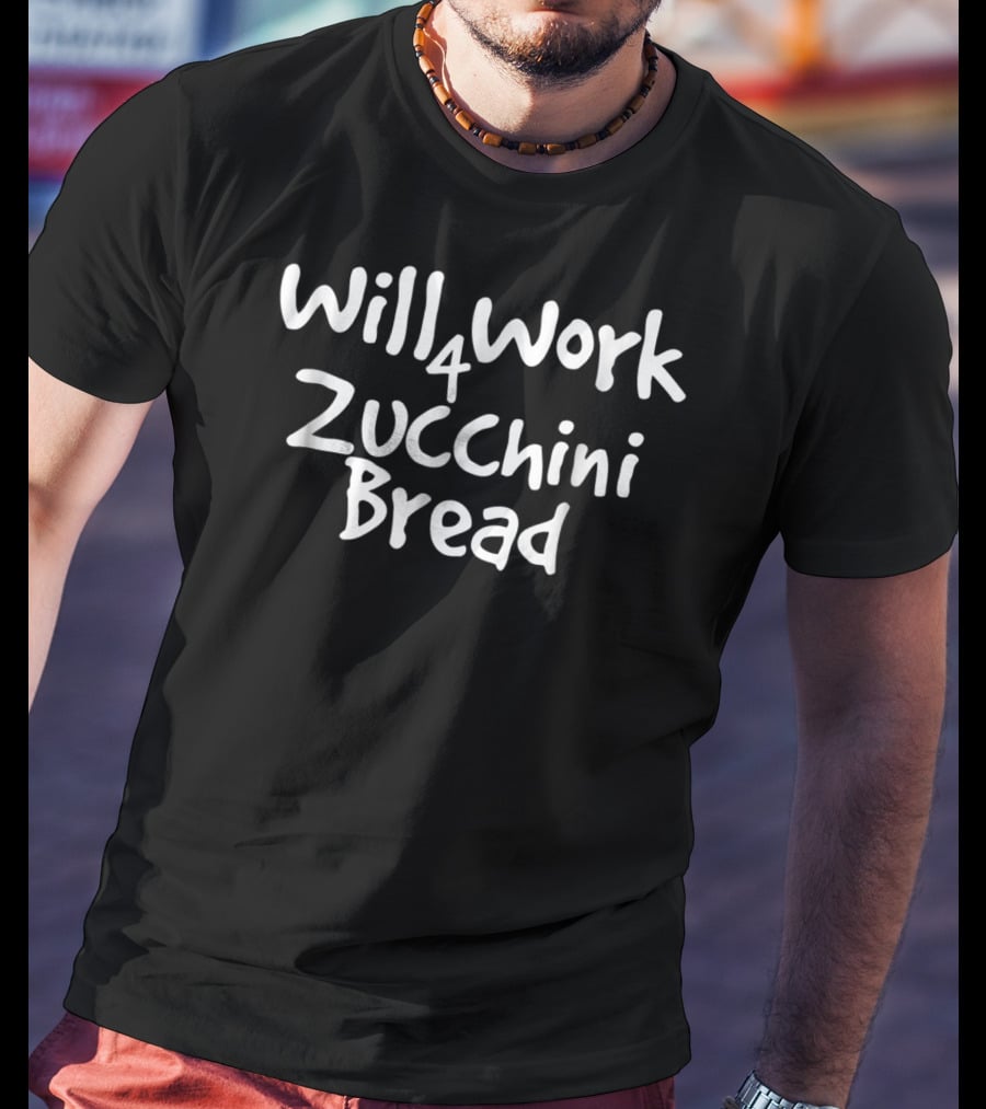 Will Work 4 Zucchini Bread T-Shirt