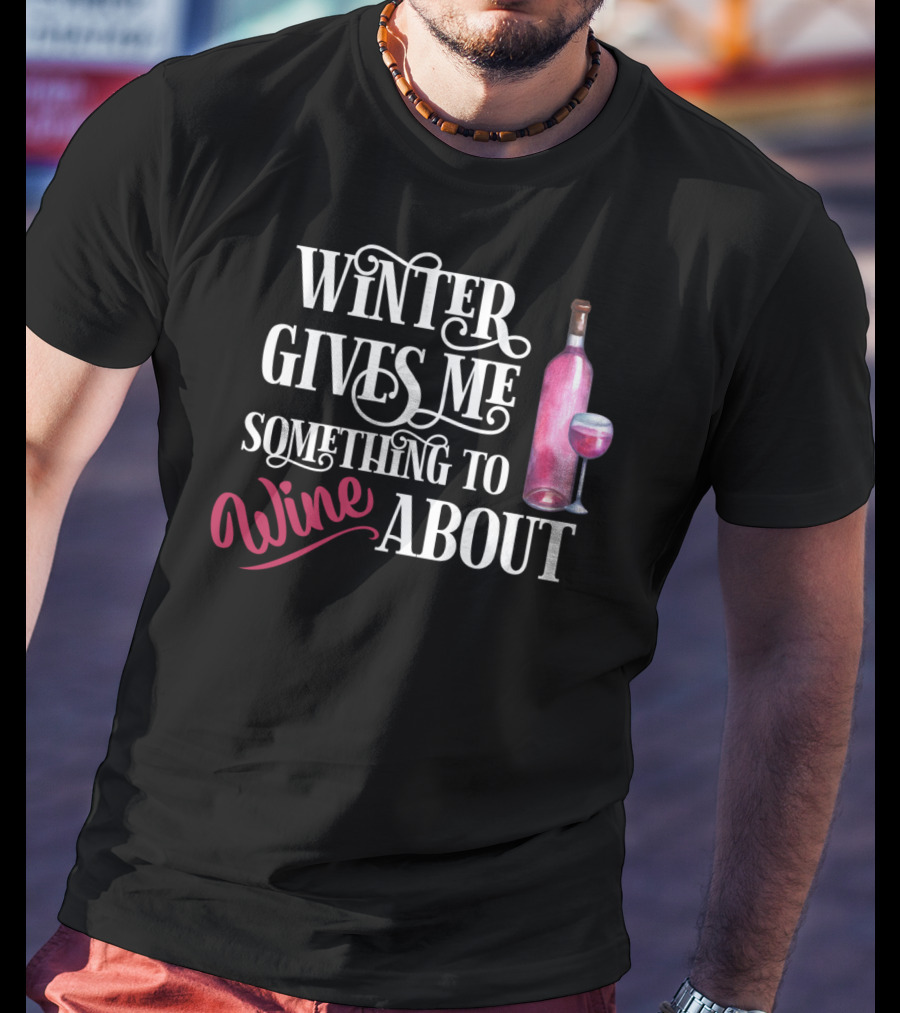 Winter Gives Me Something To Wine About With Bottle And Glass T-Shirt