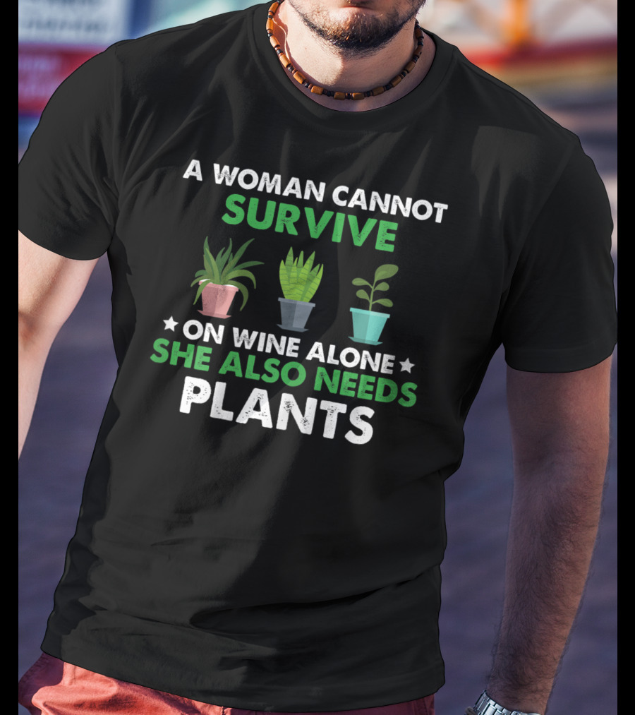 A Woman Cannot Survive On Wine Alone She Also Needs Plants T-Shirt