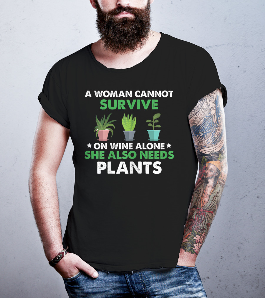 A Woman Cannot Survive On Wine Alone She Also Needs Plants T-Shirt