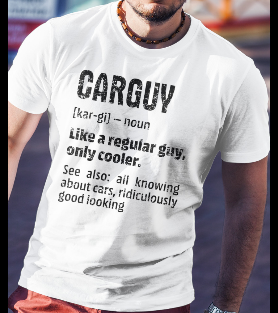 CARGUY Noun Like A Regular Guy Only Cooler All Knowing About Cars Ridiculously Good Looking T-Shirt
