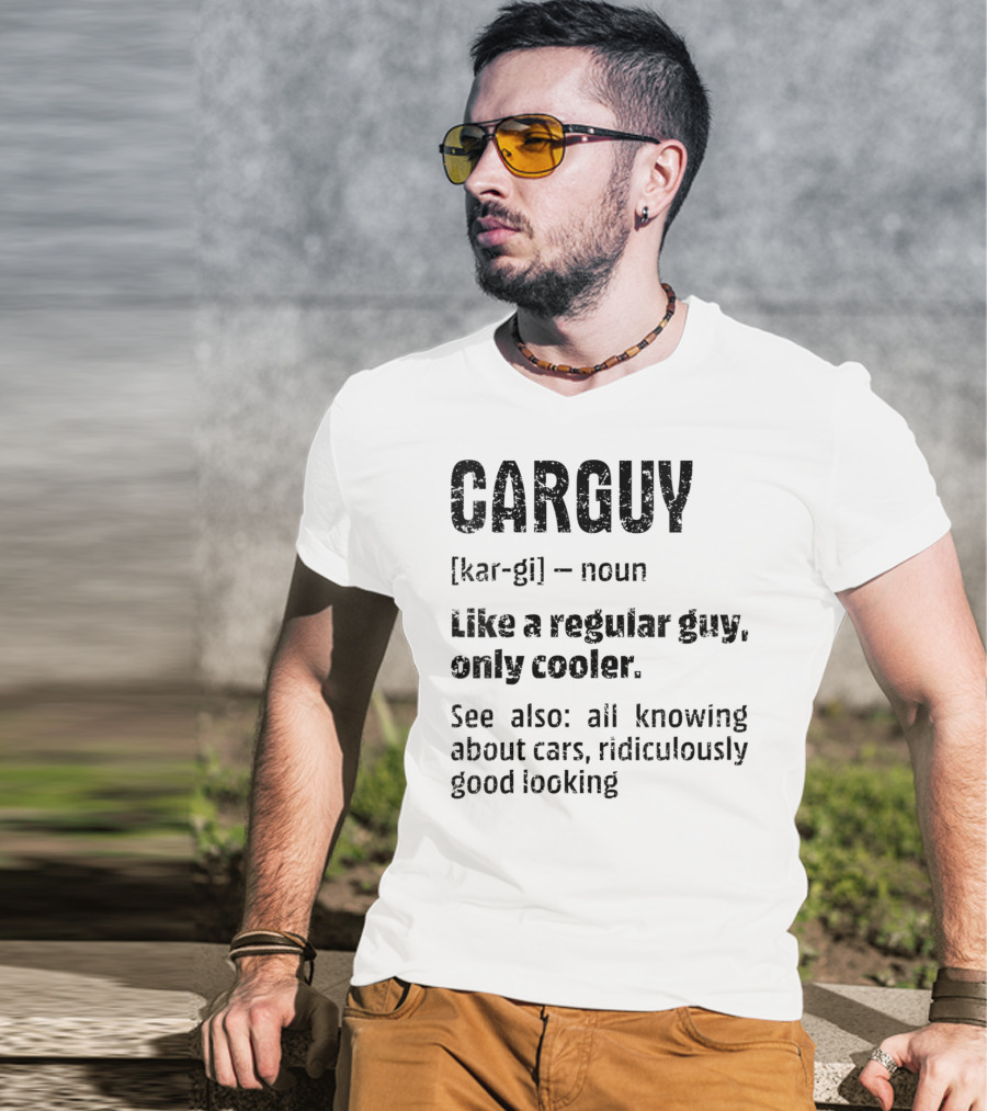 CARGUY Noun Like A Regular Guy Only Cooler All Knowing About Cars Ridiculously Good Looking T-Shirt