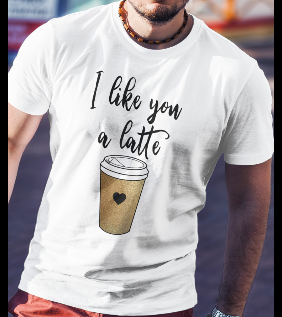 I Like You A Latte Coffee Cup Heart T-Shirt
