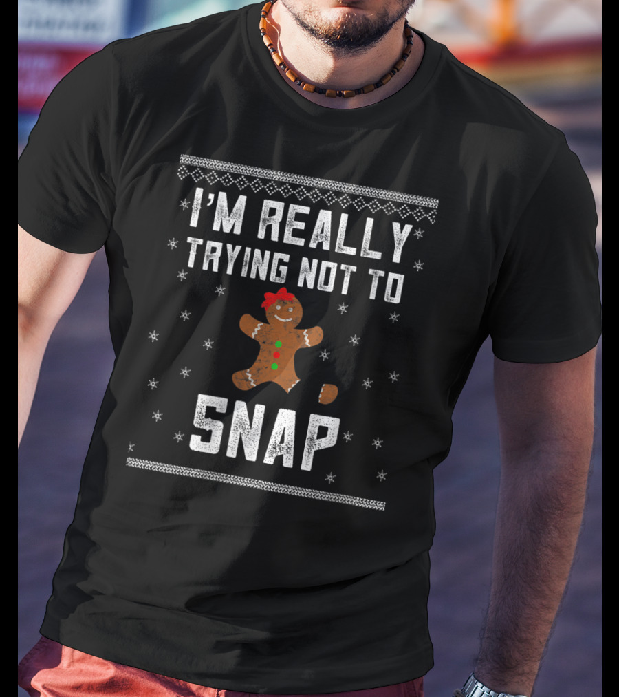 I'm Really Trying Not To Snap Gingerbread Cookie Christmas T-Shirt