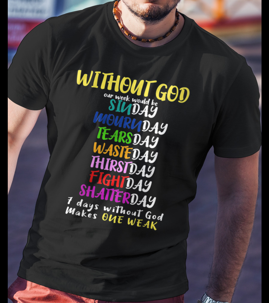 Without God SinDay MournDay TearsDay WasteDay ThirstDay FightDay ShatterDay One Weak T-Shirt