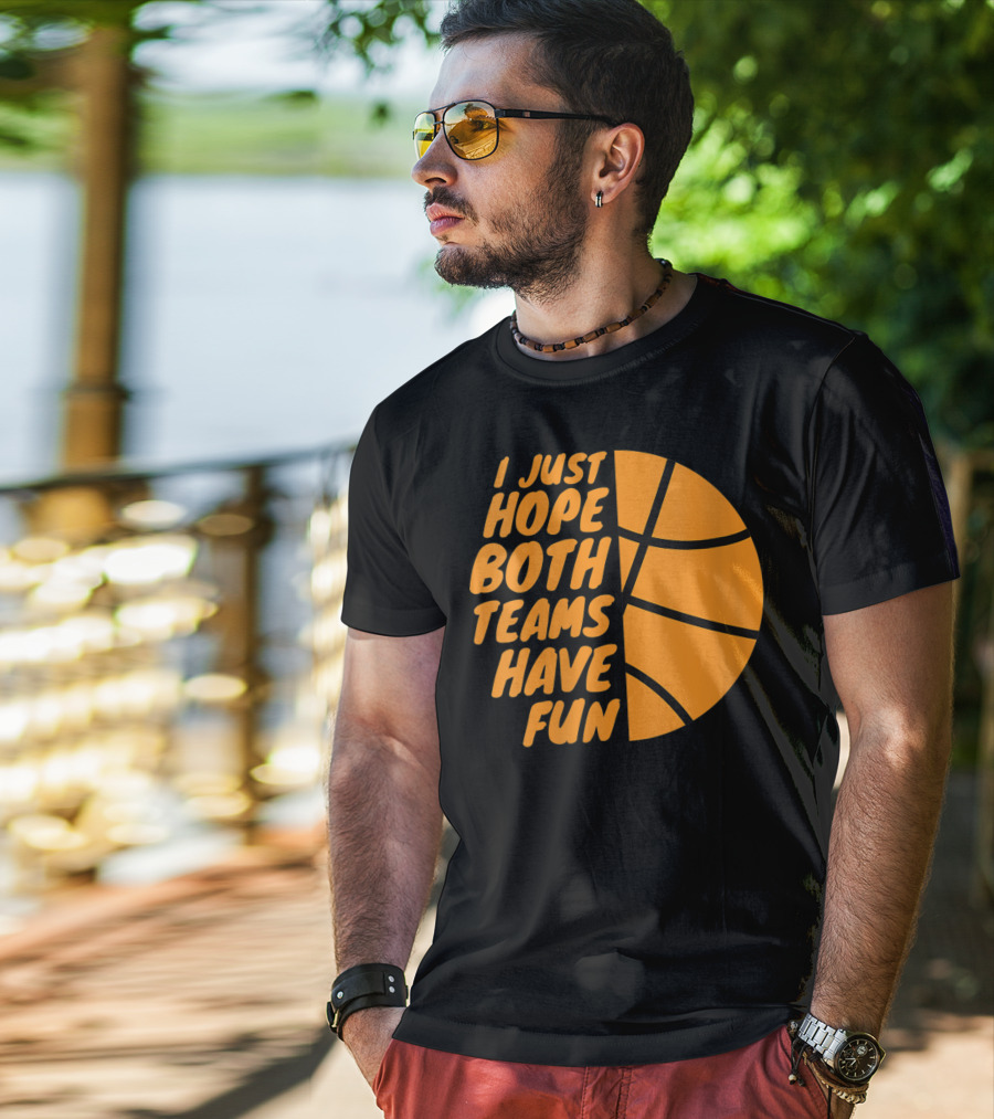 I Just Hope Both Teams Have Fun Basketball Motif T-Shirt
