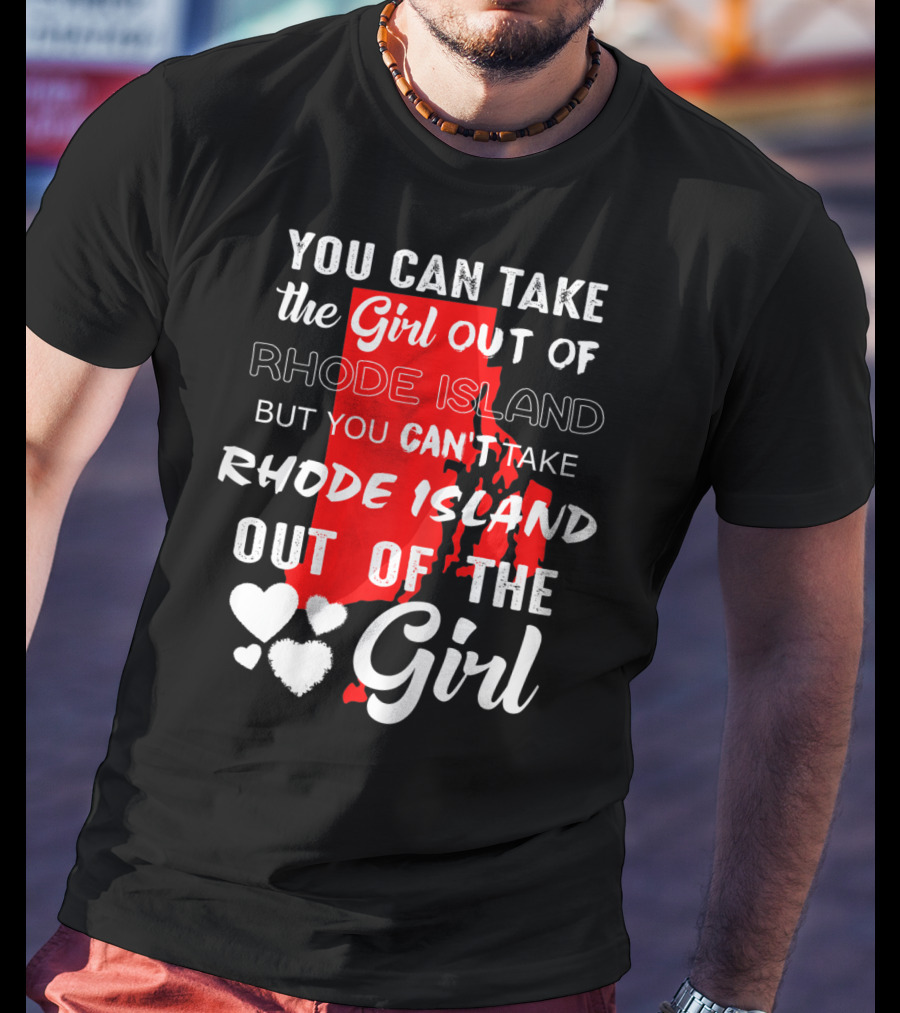 You Can Take The Girl Out Of Rhode Island But You Can't Take Rhode Island Out Of The Girl T-Shirt