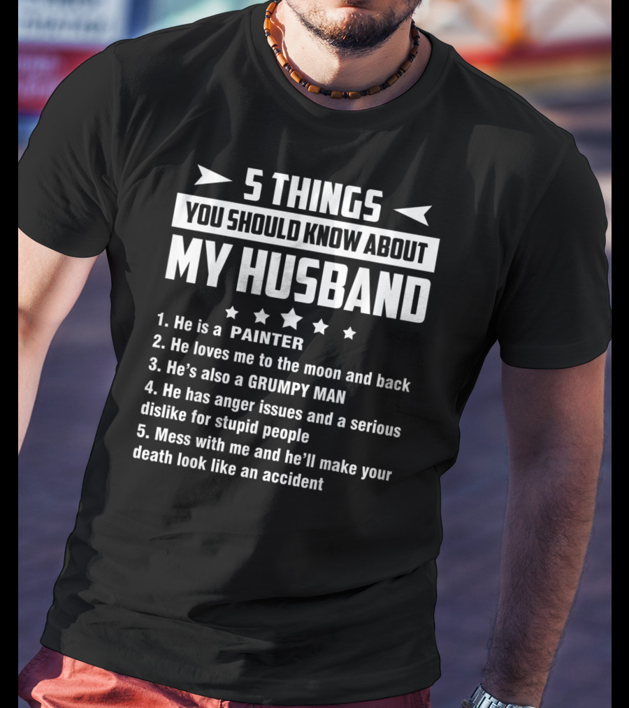 5 Things You Should Know About My Husband Painter Grumpy Man With Anger Issues T-Shirt