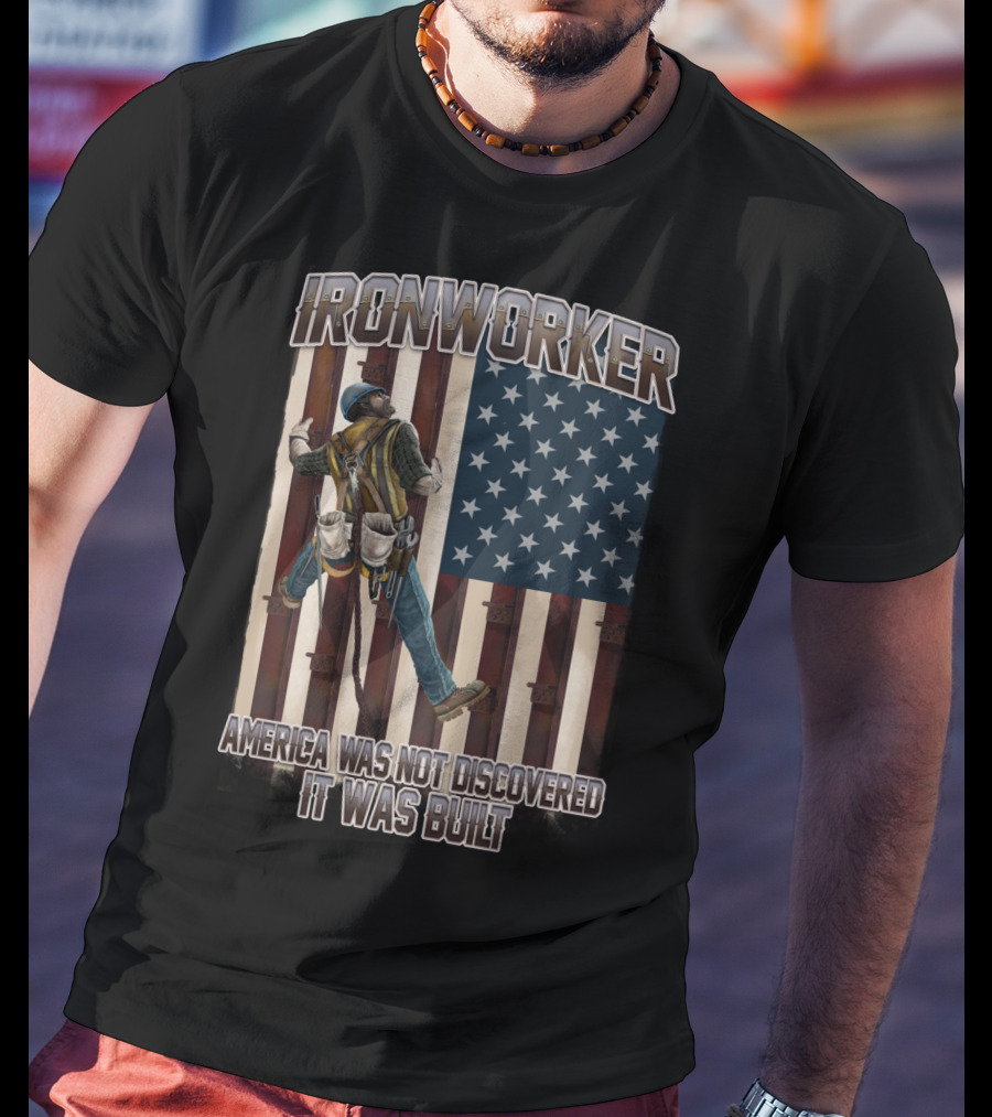 Ironworker America Was Not Discovered It Was Built T-Shirt