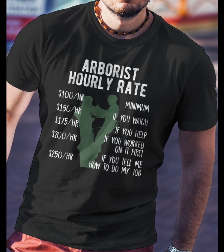 Arborist Hourly Rate Minimum Watch Help Worked Job T-Shirt