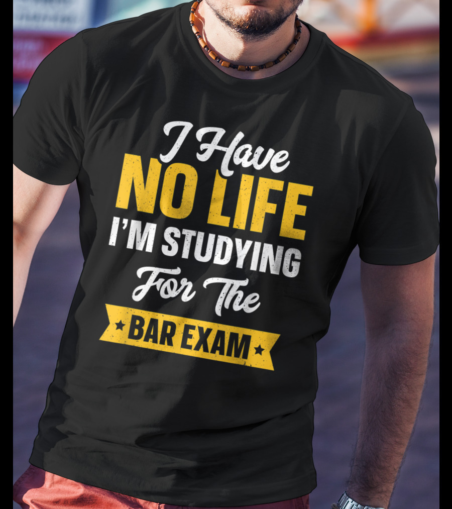 I Have No Life I'm Studying For The Bar Exam Law School Graduation T-Shirt