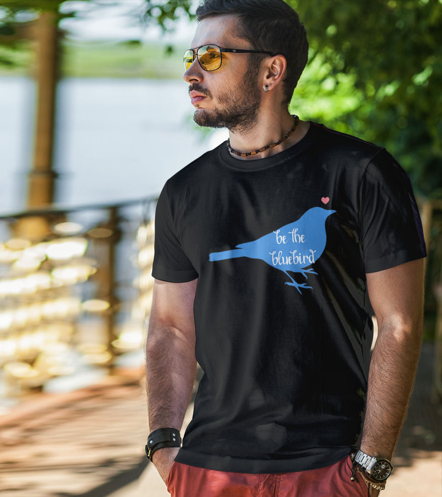 Be The Bluebird Of Happiness Positivity Be T-Shirt