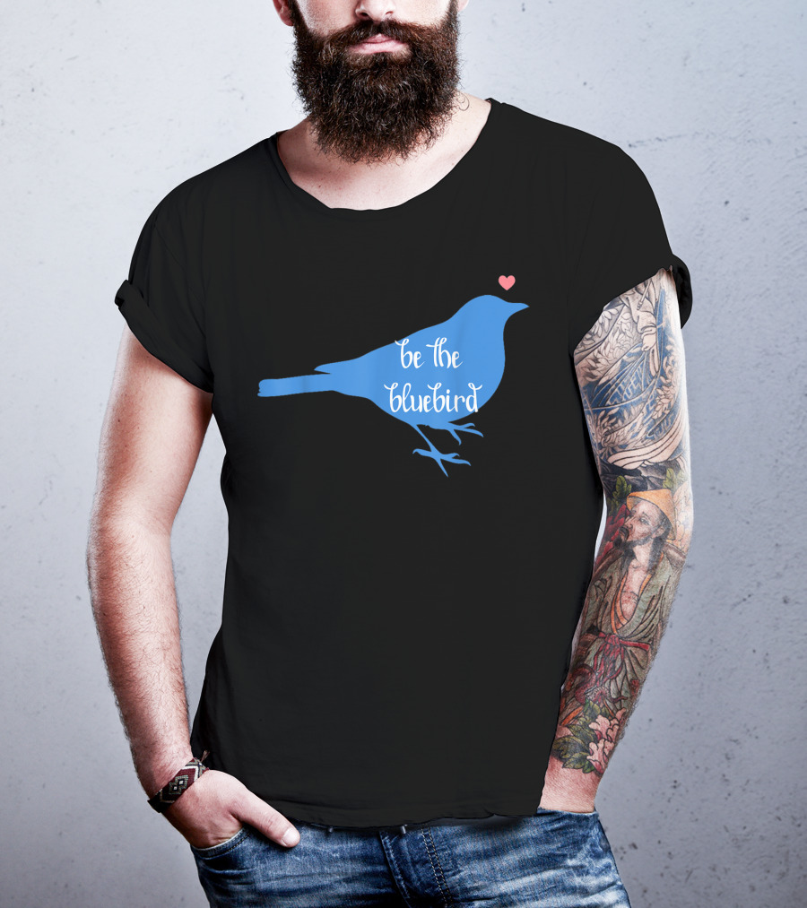 Be The Bluebird Of Happiness Positivity Be T-Shirt