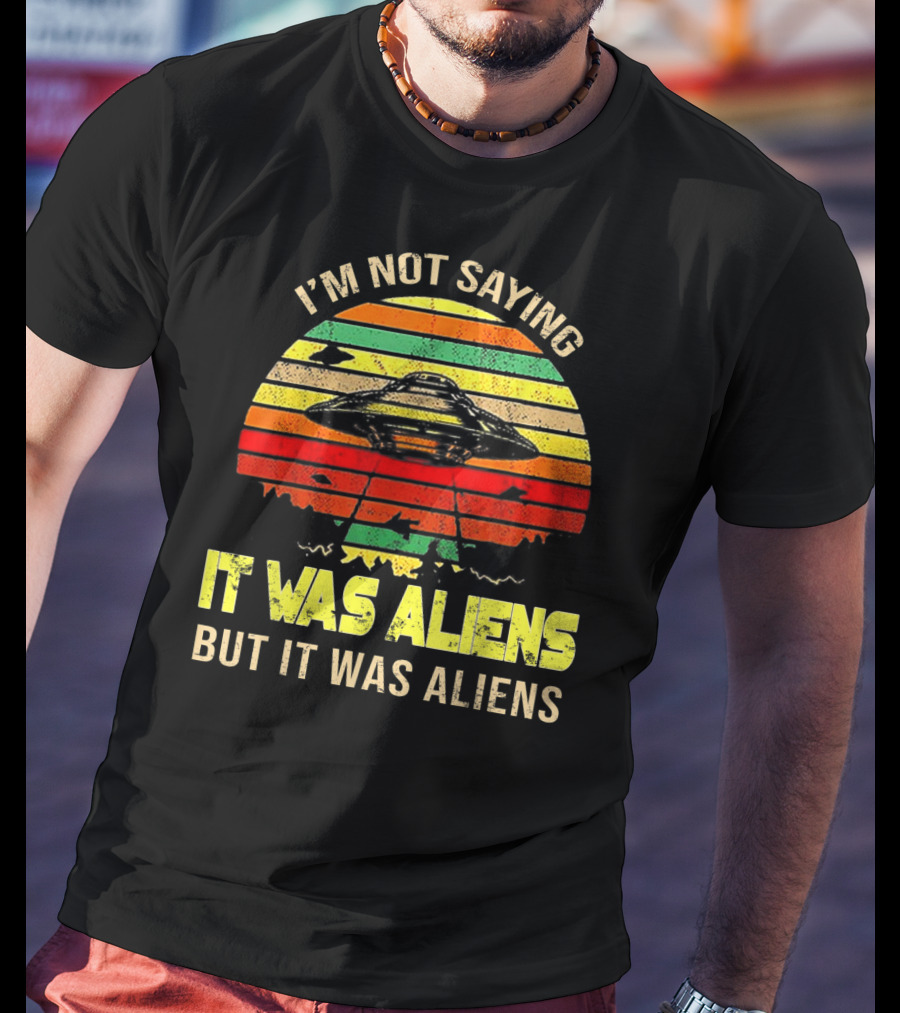 I'm Not Saying It Was Aliens But It Was Aliens UFO Retro Sunset T-Shirt