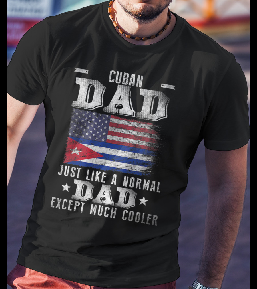 Cuban Dad Just Like A Normal Dad Except Much Cooler Cuban American Flag T-Shirt