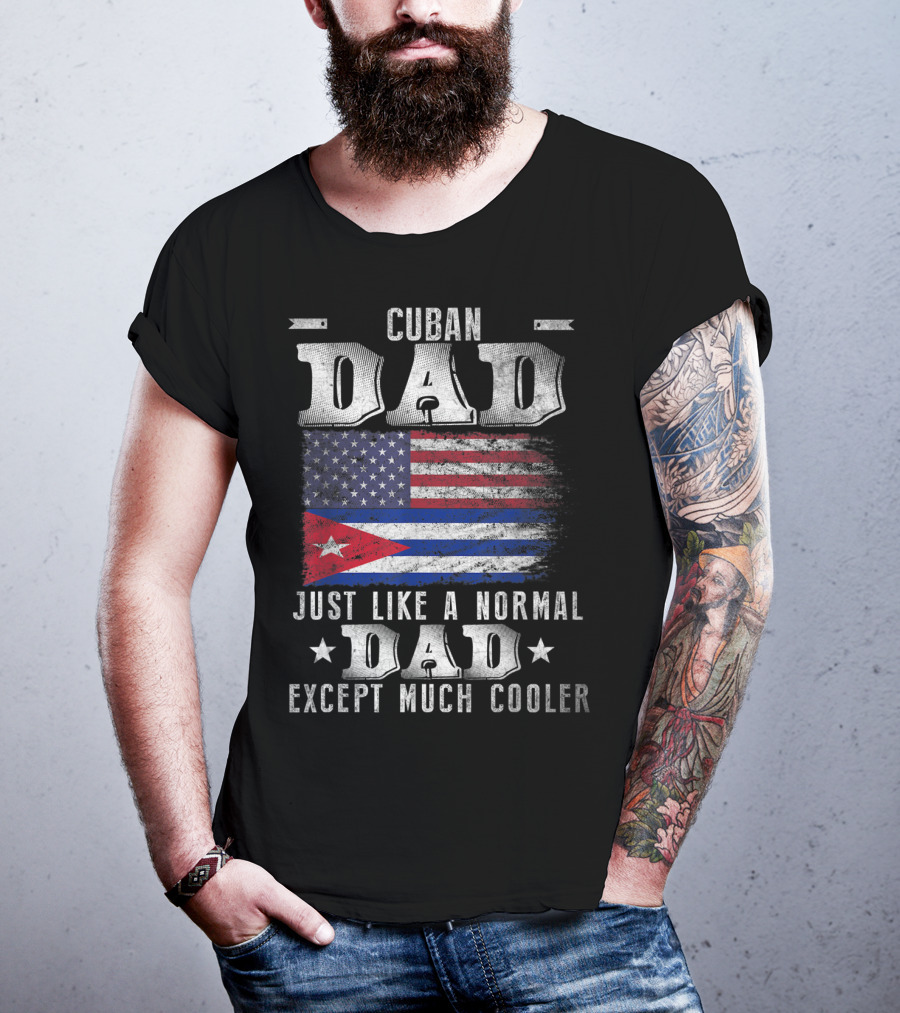 Cuban Dad Just Like A Normal Dad Except Much Cooler Cuban American Flag T-Shirt
