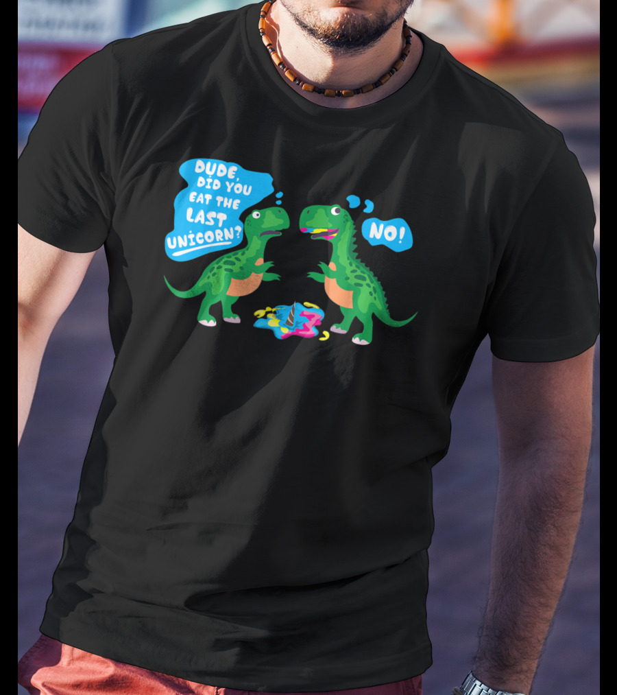 Dude Did You Eat The Last Unicorn No Dinosaur Scene T-Shirt