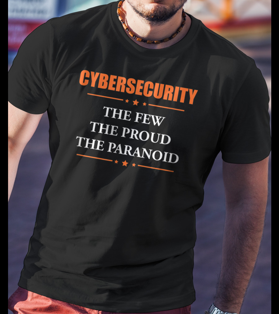 Cybersecurity The Few The Proud The Paranoid T-Shirt