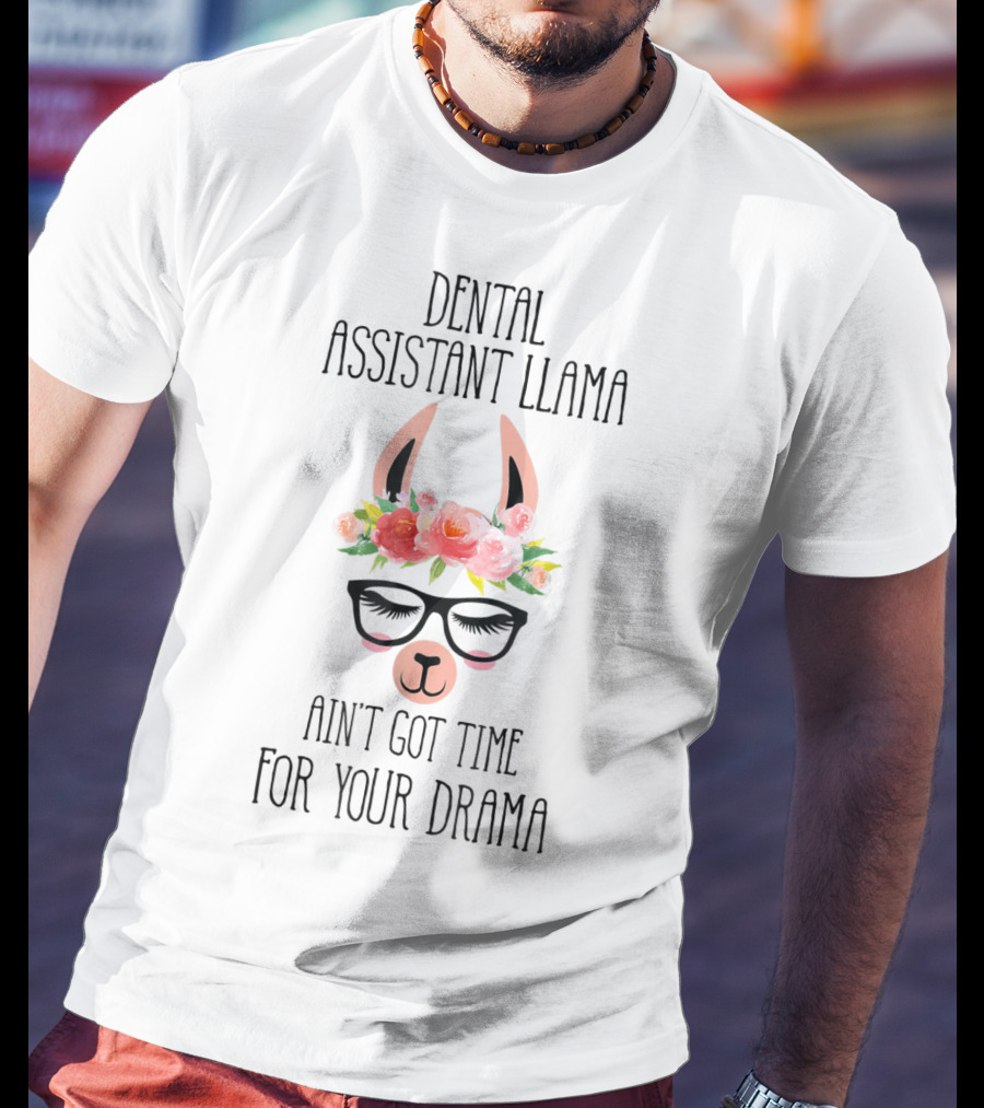 Dental Assistant Llama Ain't Got Time For Your Drama T-Shirt