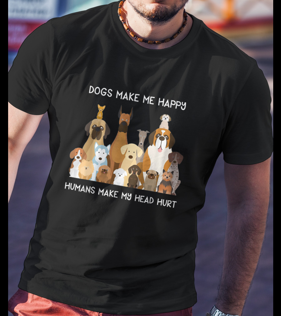 Dogs Make Me Happy Humans Make My Head Hurt Funny T-Shirt