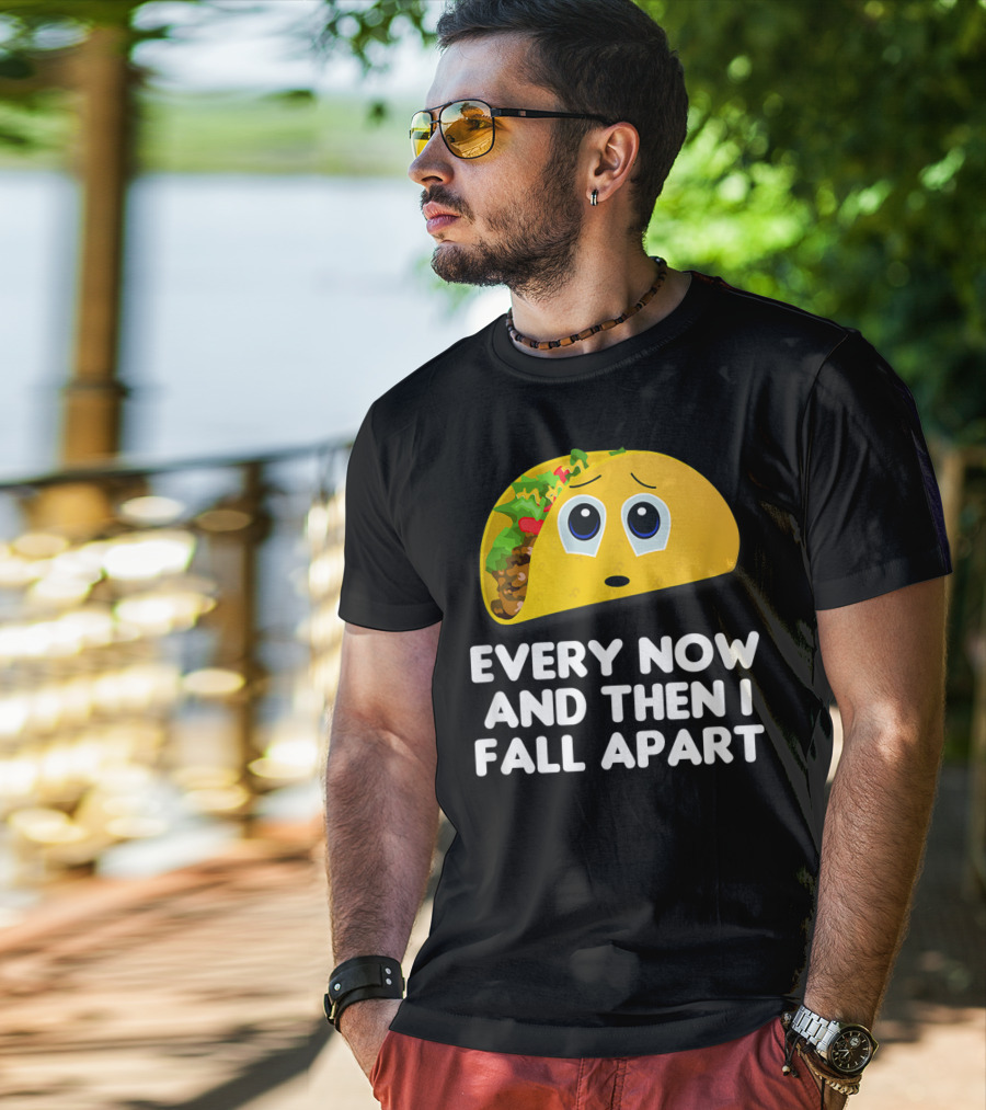 Every Now And Then I Fall Apart Sad Taco T-Shirt