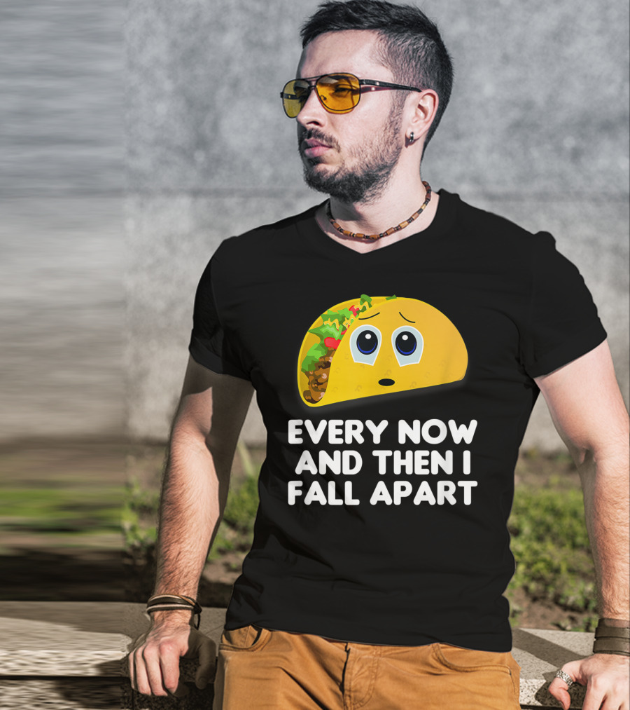 Every Now And Then I Fall Apart Sad Taco T-Shirt