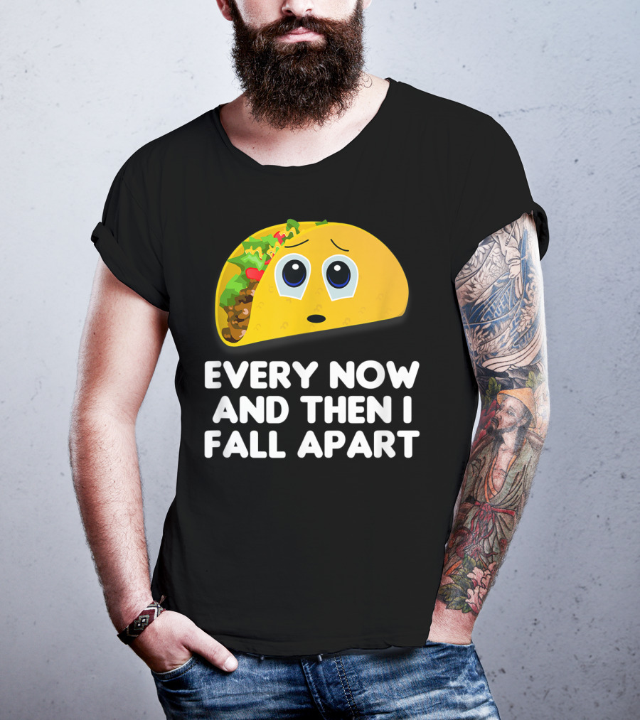 Every Now And Then I Fall Apart Sad Taco T-Shirt