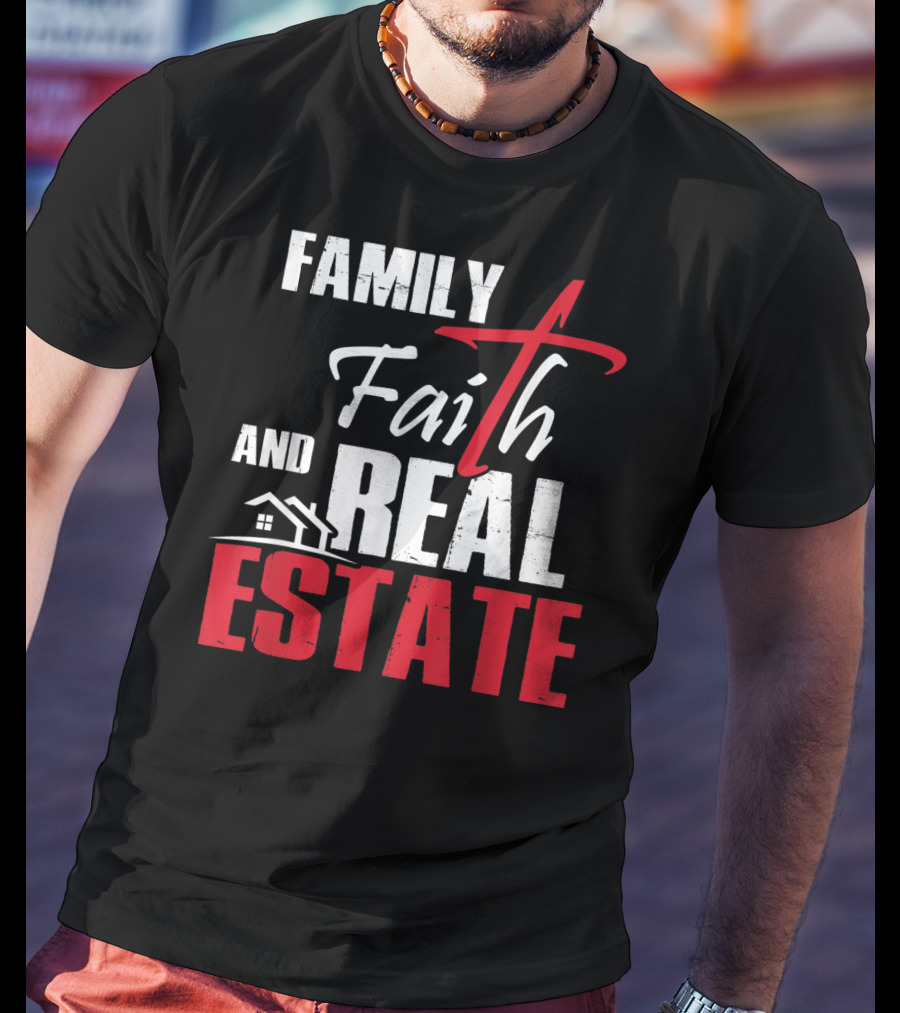 Family Faith And Real Estate Realtor House T-Shirt