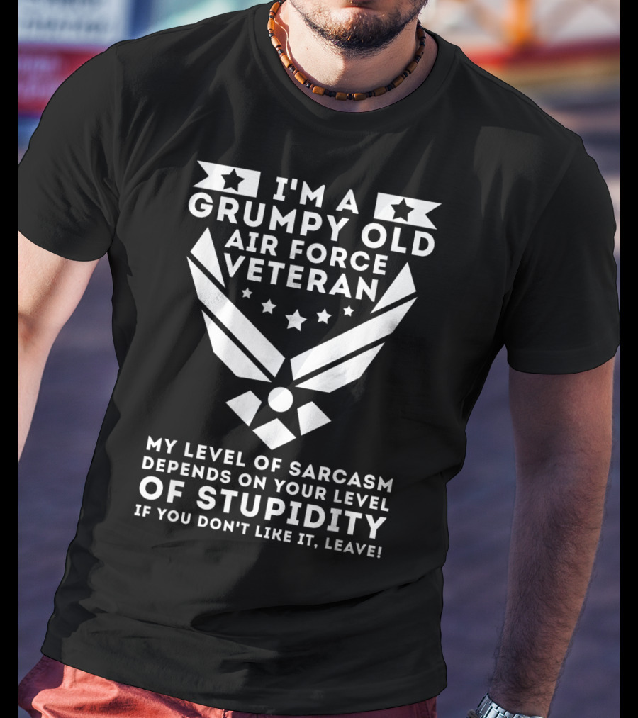 I'm A Grumpy Old Air Force Veteran My Level Of Sarcasm Depends On Your Level Of Stupidity If You Don't Like It, Leave T-Shirt