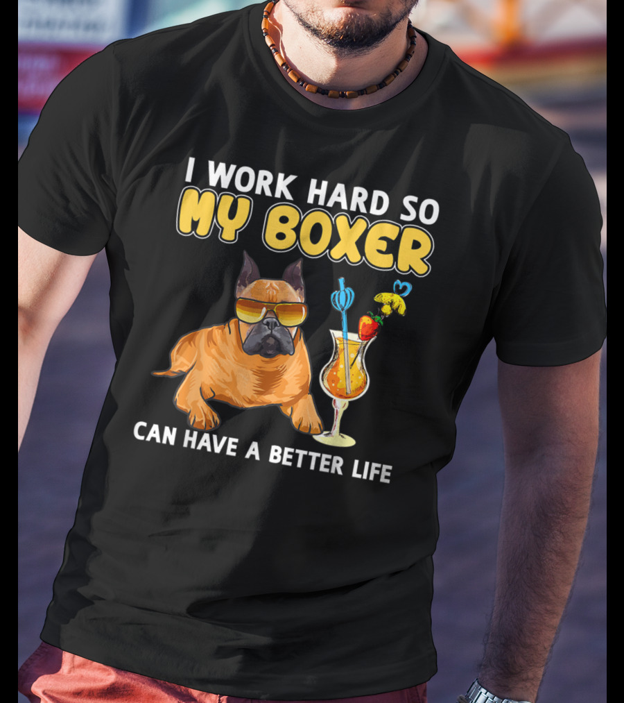 I Work Hard So My Boxer Can Have A Better Life T-Shirt