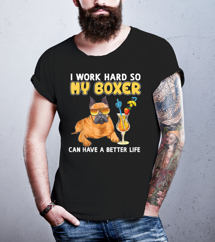 I Work Hard So My Boxer Can Have A Better Life T-Shirt