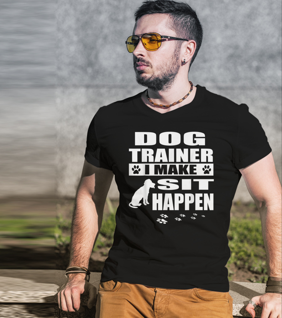 Dog Trainer I Make Sit Happen Funny Dog Commands Obedience T-Shirt